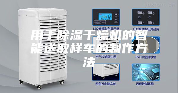 用于除湿干燥机的智能送取样车的制作方法