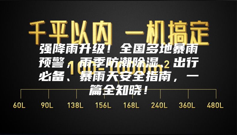 强降雨升级！全国多地暴雨预警，雨季防潮除湿、出行必备、暴雨天安全指南，一篇全知晓！
