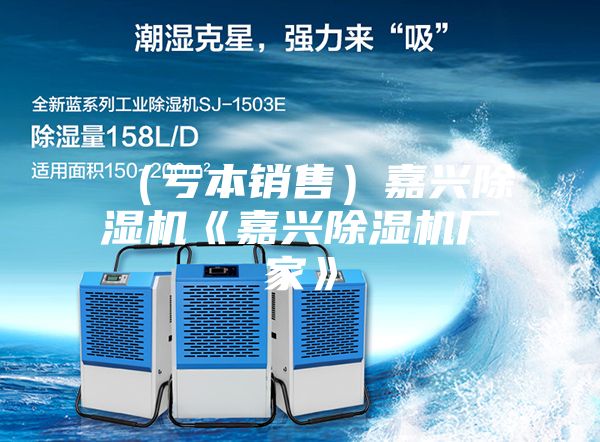 (亏本销售)嘉兴除湿机《嘉兴除湿机厂家》