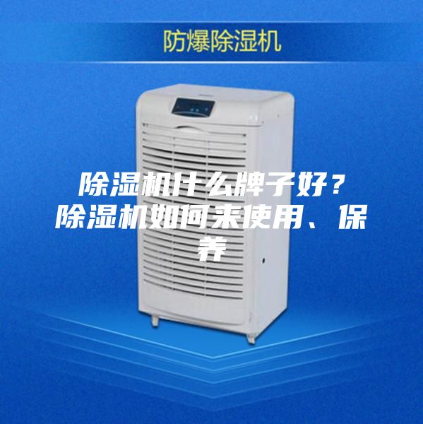 除湿机什么牌子好?除湿机如何来使用、保养