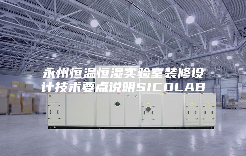 永州恒温恒湿实验室装修设计技术要点说明SICOLAB