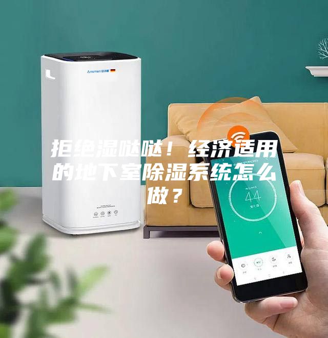 拒绝湿哒哒！经济适用的地下室除湿系统怎么做？