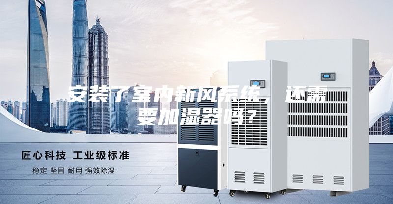 安装了室内新风系统，还需要加湿器吗？
