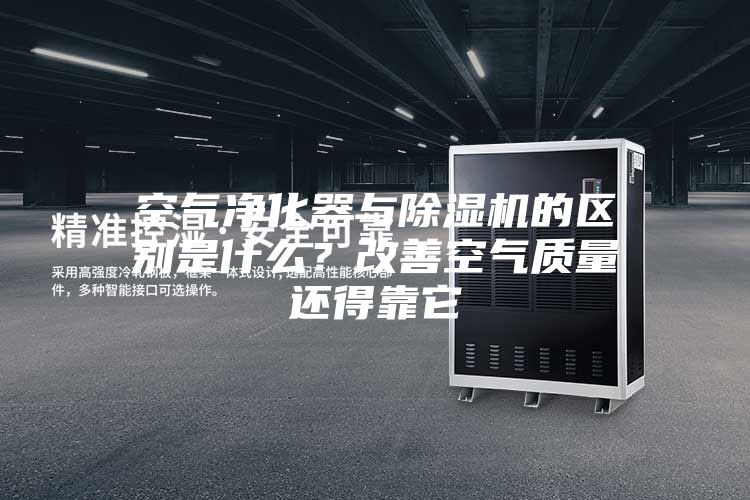 空气净化器与除湿机的区别是什么？改善空气质量还得靠它