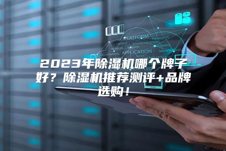 2023年除湿机哪个牌子好?除湿机推荐测评+品牌选购!