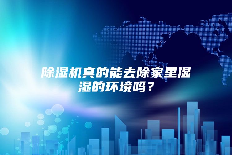 除湿机真的能去除家里湿湿的环境吗？