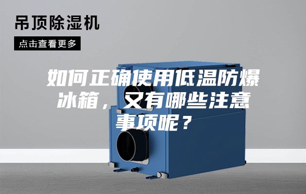 如何正确使用低温防爆冰箱，又有哪些注意事项呢？