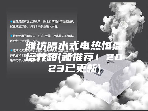 潍坊隔水式电热恒温培养箱(新推荐!2023已更新)