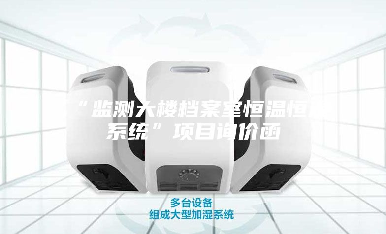 “监测大楼档案室恒温恒湿系统”项目询价函