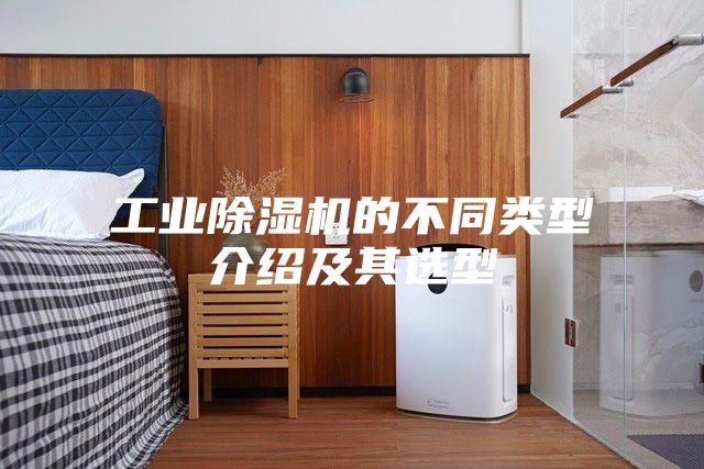 工业除湿机的不同类型介绍及其选型
