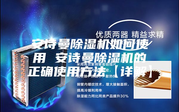 安诗曼除湿机如何使用 安诗曼除湿机的正确使用方法【详解】