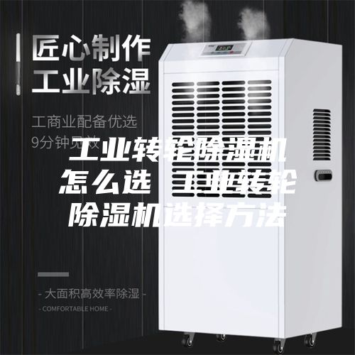 工业转轮除湿机怎么选 工业转轮除湿机选择方法