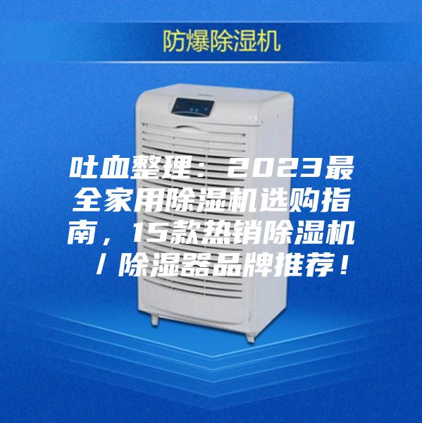 吐血整理：2023最全家用除湿机选购指南，15款热销除湿机／除湿器品牌推荐！
