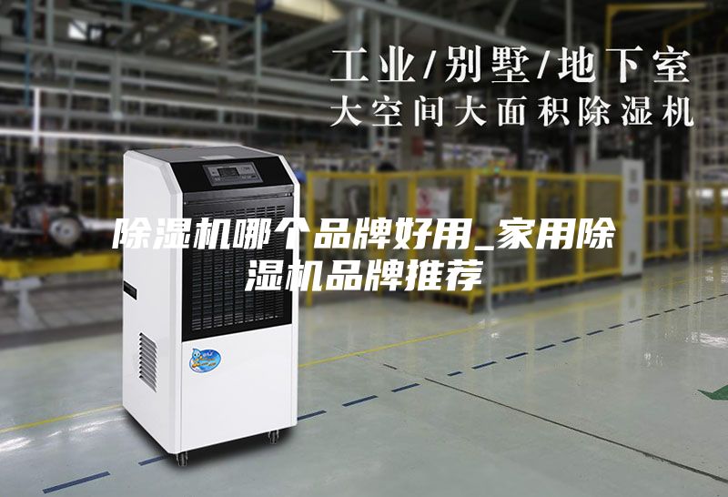 除湿机哪个品牌好用_家用除湿机品牌推荐