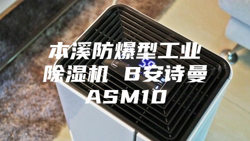 本溪防爆型工业除湿机 B安诗曼ASM10