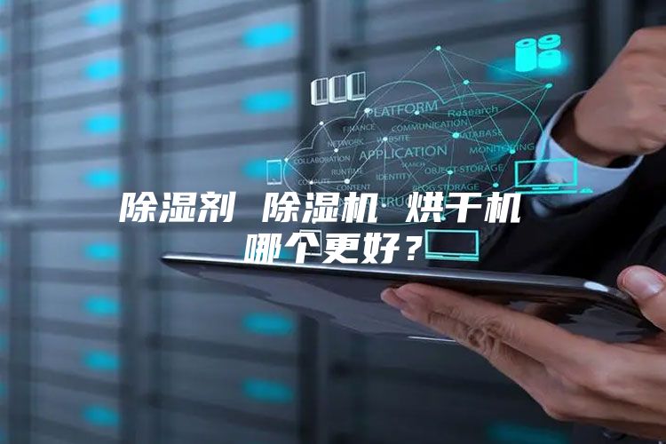 除湿剂 除湿机 烘干机 哪个更好？