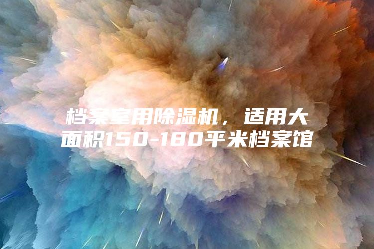 档案室用除湿机，适用大面积150-180平米档案馆