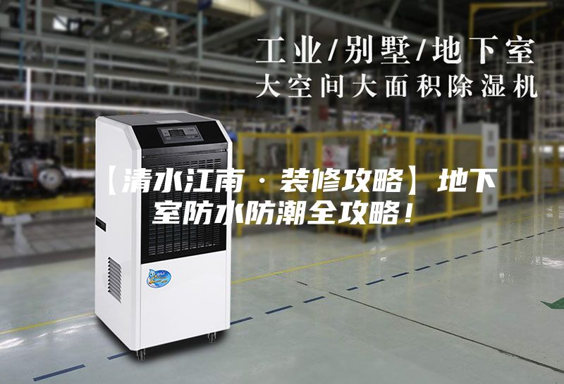 【清水江南·装修攻略】地下室防水防潮全攻略！