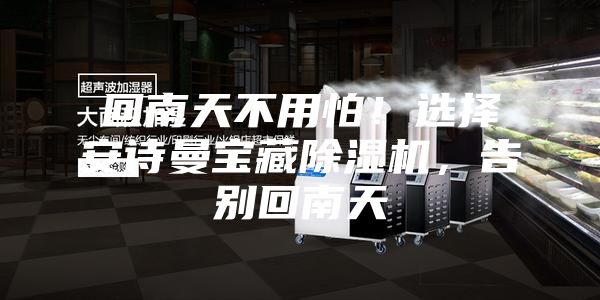 回南天不用怕！选择安诗曼宝藏除湿机，告别回南天