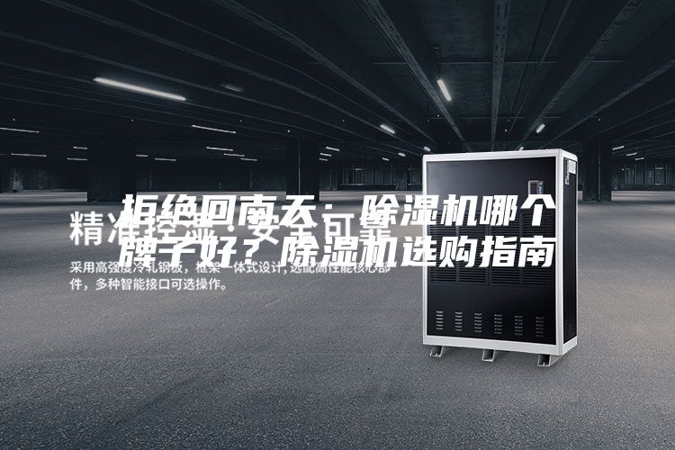 拒绝回南天：除湿机哪个牌子好？除湿机选购指南