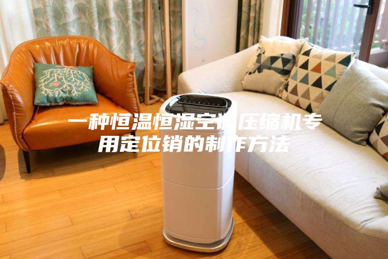 一种恒温恒湿空调压缩机专用定位销的制作方法