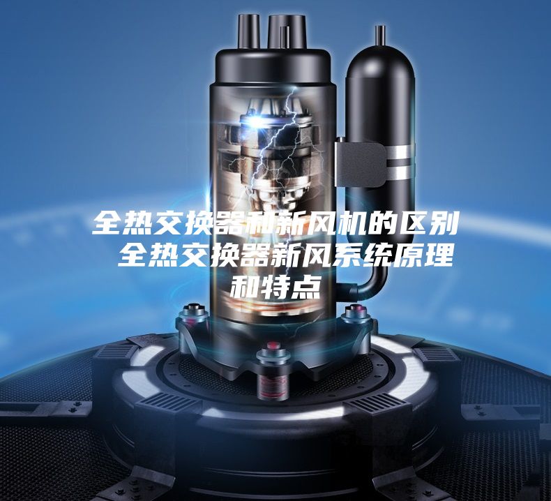 全热交换器和新风机的区别 全热交换器新风系统原理和特点