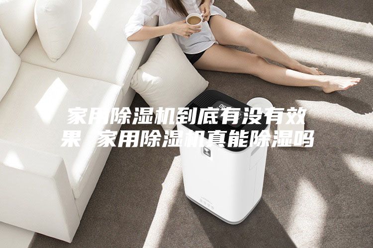 家用除湿机到底有没有效果 家用除湿机真能除湿吗