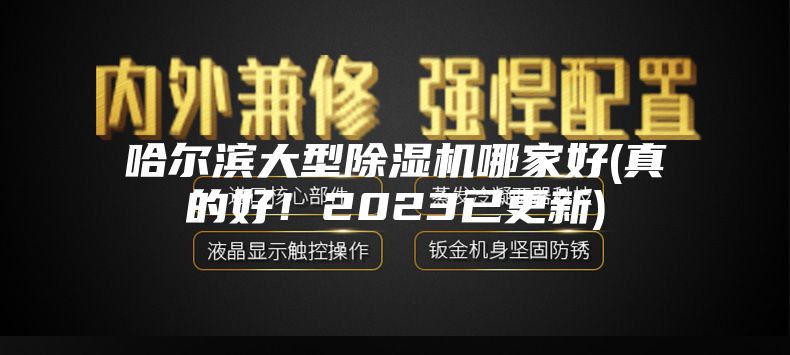 哈尔滨大型除湿机哪家好(真的好！2023已更新)