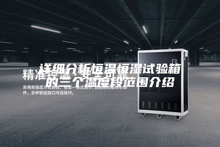 详细分析恒温恒湿试验箱的三个温度段范围介绍