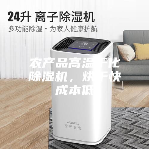 农产品高温干化除湿机,烘干快成本低