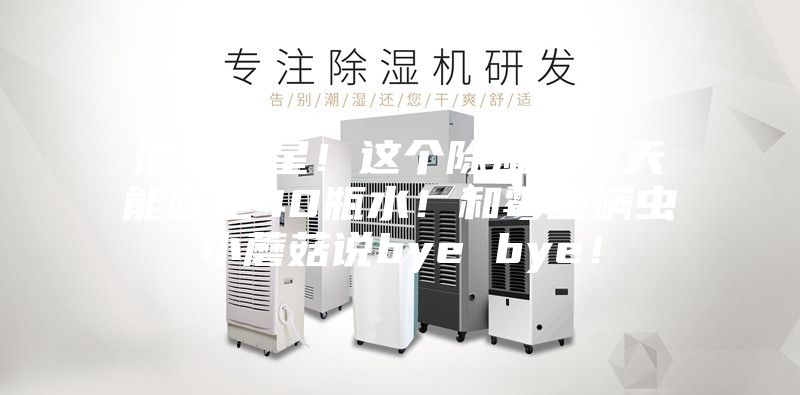 潮湿救星！这个除湿机一天能吸走40瓶水！和霉菌螨虫小蘑菇说bye bye！