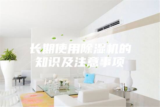 长期使用除湿机的知识及注意事项