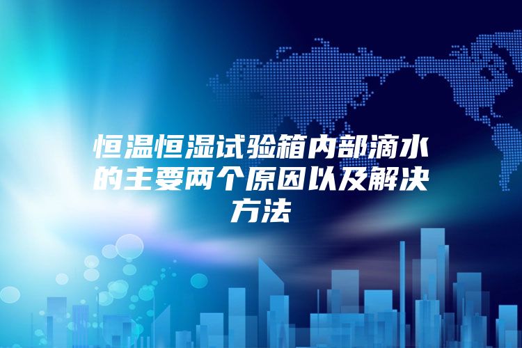 恒温恒湿试验箱内部滴水的主要两个原因以及解决方法
