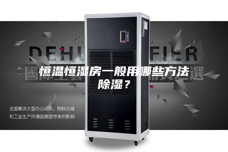 恒温恒湿房一般用哪些方法除湿?