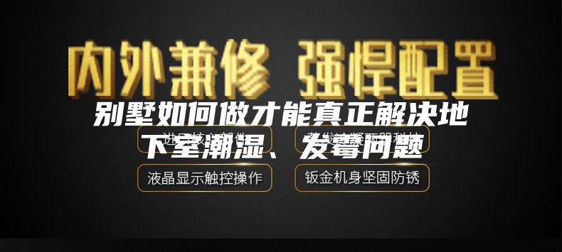 别墅如何做才能真正解决地下室潮湿、发霉问题