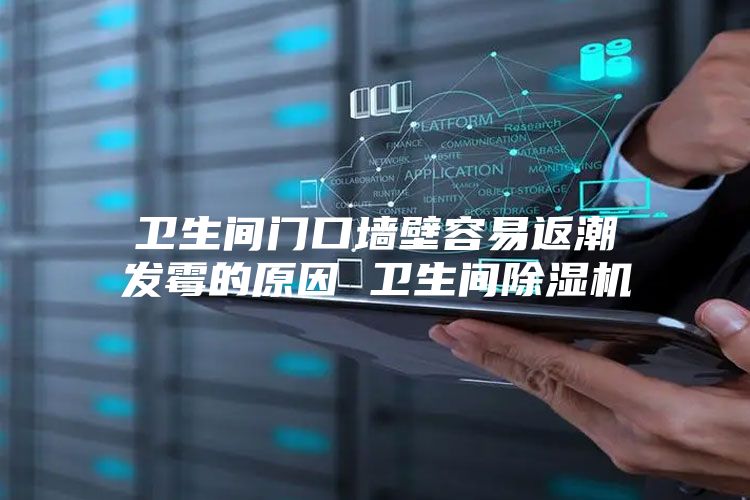 卫生间门口墙壁容易返潮发霉的原因 卫生间除湿机