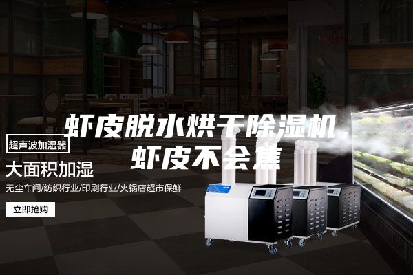 虾皮脱水烘干除湿机，虾皮不会焦