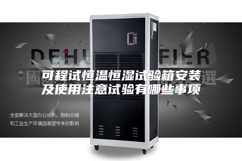 可程试恒温恒湿试验箱安装及使用注意试验有哪些事项
