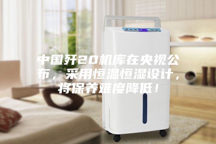 中国歼20机库在央视公布，采用恒温恒湿设计，将保养难度降低！