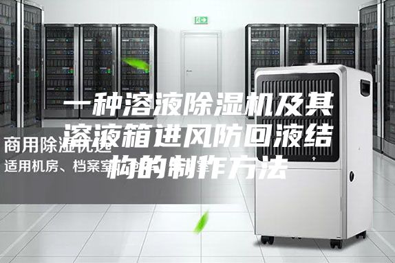 一种溶液除湿机及其溶液箱进风防回液结构的制作方法