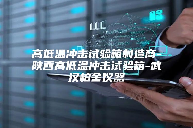 高低温冲击试验箱制造商-陕西高低温冲击试验箱-武汉柏舍仪器