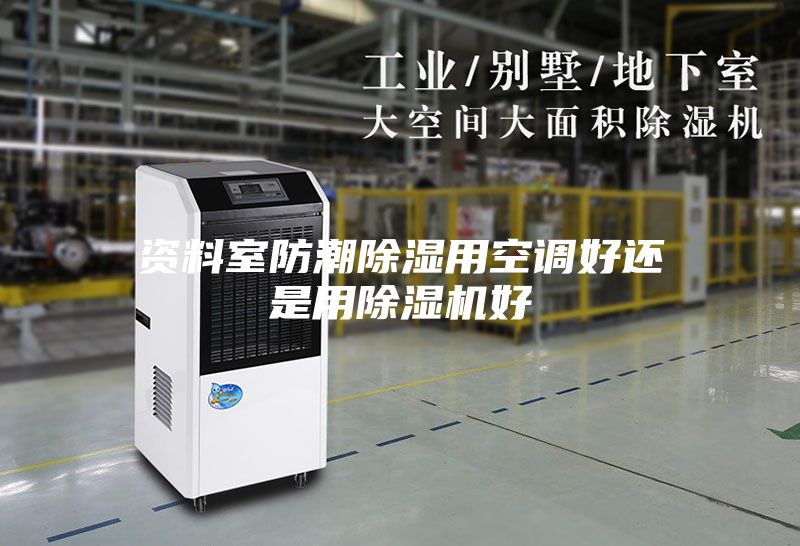 资料室防潮除湿用空调好还是用除湿机好