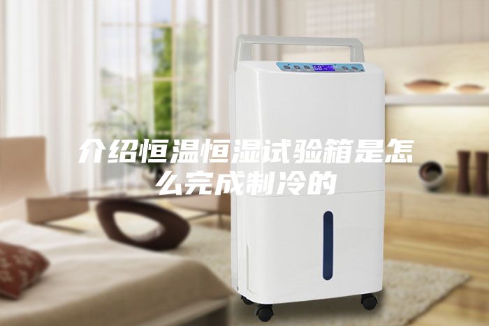 介绍恒温恒湿试验箱是怎么完成制冷的