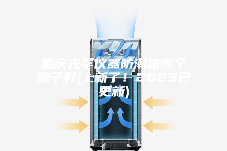 重庆光学仪器防潮箱哪个牌子好(上新了！2023已更新)