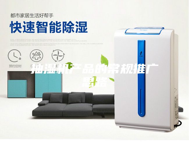抽湿机产品的常规推广思路