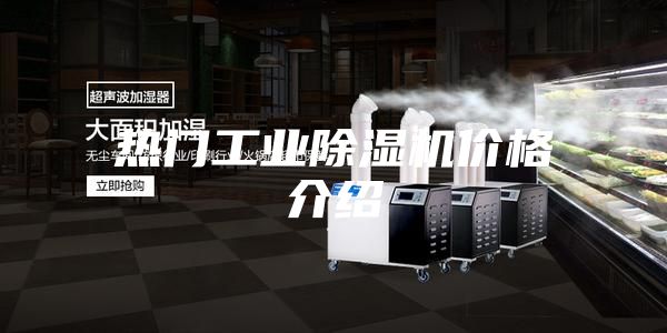 热门工业除湿机价格介绍