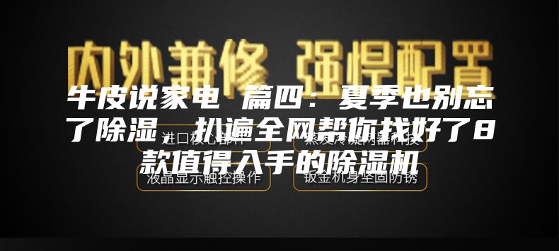 牛皮说家电 篇四:夏季也别忘了除湿,扒遍全网帮你找好了8款值得入手的除湿机