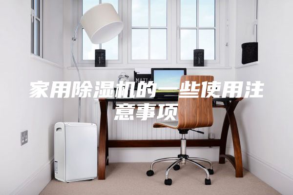 家用除湿机的一些使用注意事项