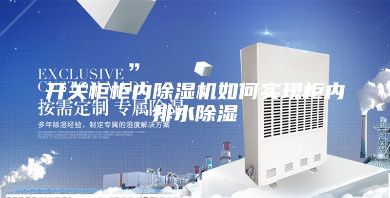 开关柜柜内除湿机如何实现柜内排水除湿
