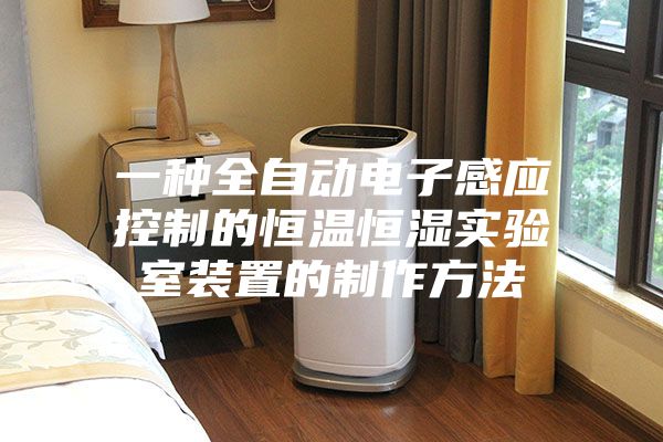 一种全自动电子感应控制的恒温恒湿实验室装置的制作方法
